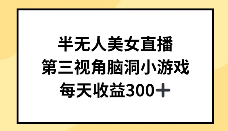 半无人美女直播，第三视角脑洞小游戏，每天收益300+【揭秘】-聚富社