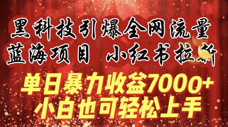 蓝海项目!黑科技引爆全网流量小红书拉新,单日暴力收益7000+,小白也能轻松上手【揭秘】-聚富社