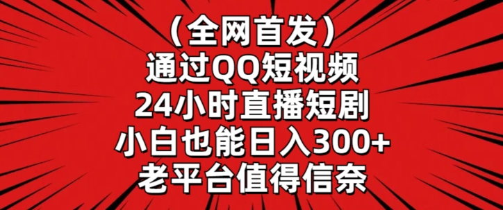 全网首发,通过QQ短视频24小时直播短剧,小白也能日入300+【揭秘】-聚富社