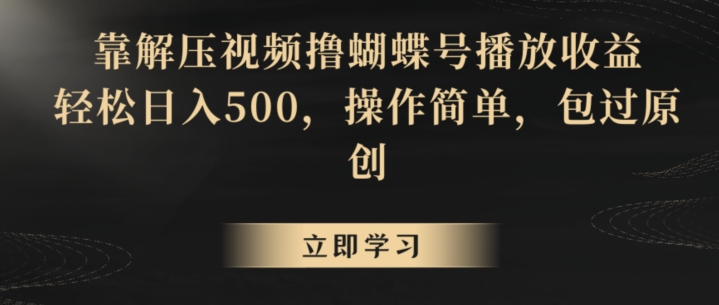 靠解压视频撸蝴蝶号播放收益,轻松日入500,操作简单,包过原创【揭秘】-聚富社
