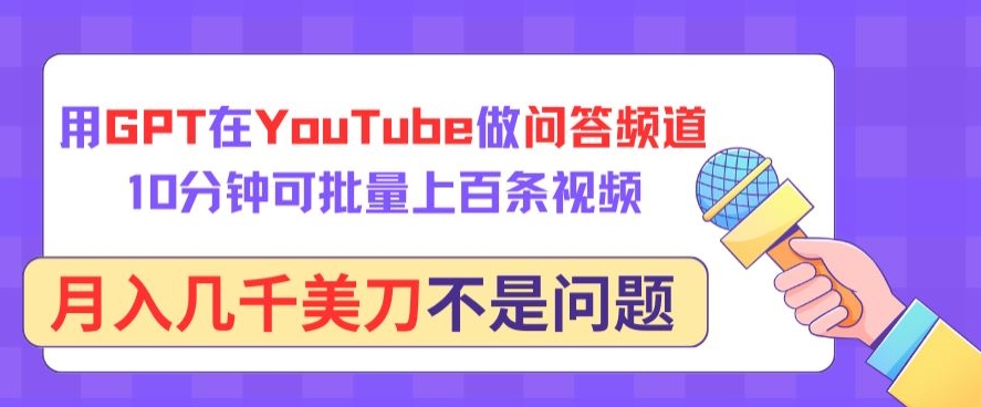 用GPT在YouTube做问答频道,10分钟可批量上百条视频,月入几千美刀不是问题【揭秘】-聚富社