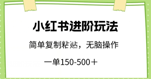 小红书进阶玩法,一单150-500+,简单复制粘贴,小白也能轻松上手【揭秘】-聚富社