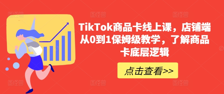 TikTok商品卡线上课,店铺端从0到1保姆级教学,了解商品卡底层逻辑-聚富社