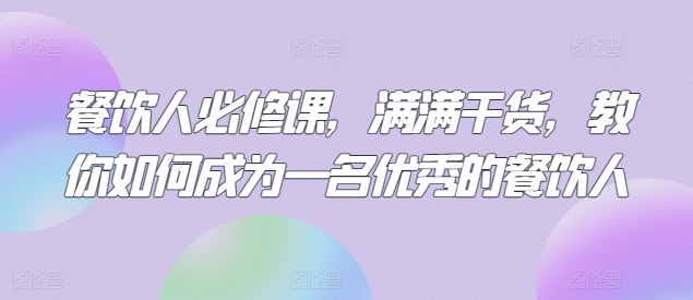 餐饮人必修课,满满干货,教你如何成为一名优秀的餐饮人-聚富社