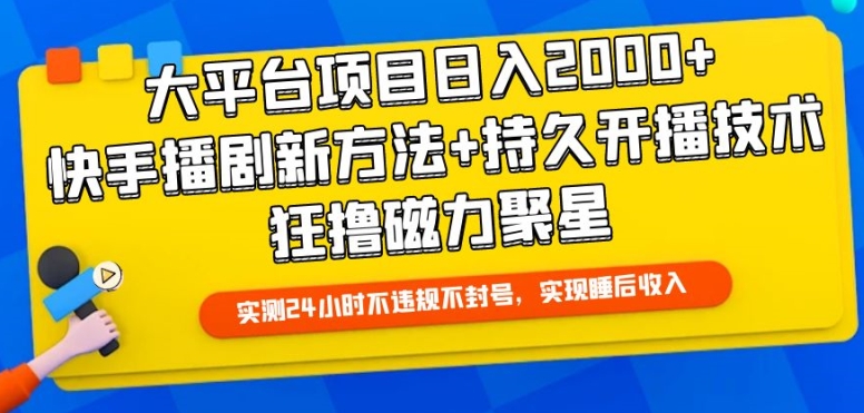 大平台项目日入2000+,快手播剧新方法+持久开播技术,狂撸磁力聚星【揭秘】-聚富社