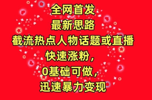 全网首发,截流热点人物话题或直播,快速涨粉,0基础可做,迅速暴力变现【揭秘】-聚富社
