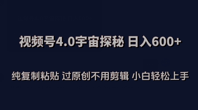 视频号4.0宇宙探秘，日入600多纯复制粘贴过原创不用剪辑小白轻松操作【揭秘】-聚富社
