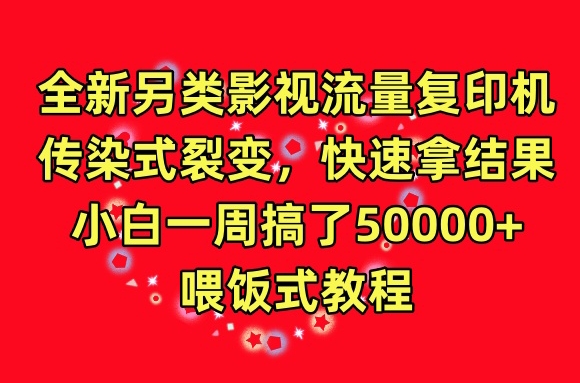 全新另类影视流量复印机,传染式裂变,快速拿结果,小白一周搞了50000+,喂饭式教程【揭秘】-聚富社