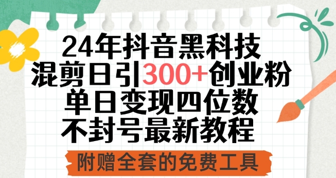 24年抖音黑科技混剪日引300+创业粉,单日变现四位数不封号最新教程【揭秘】-聚富社