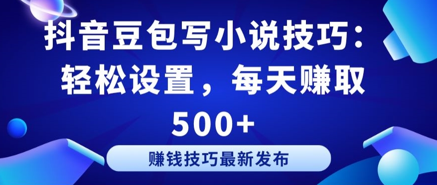 抖音豆包写小说技巧:轻松设置,每天赚取 500+【揭秘】-聚富社