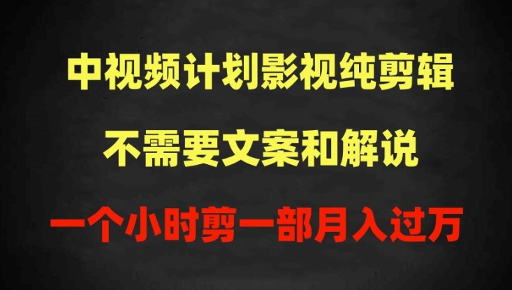 中视频计划影视纯剪辑,不需要文案和解说,一个小时剪一部,100%过原创月入过万【揭秘】-聚富社
