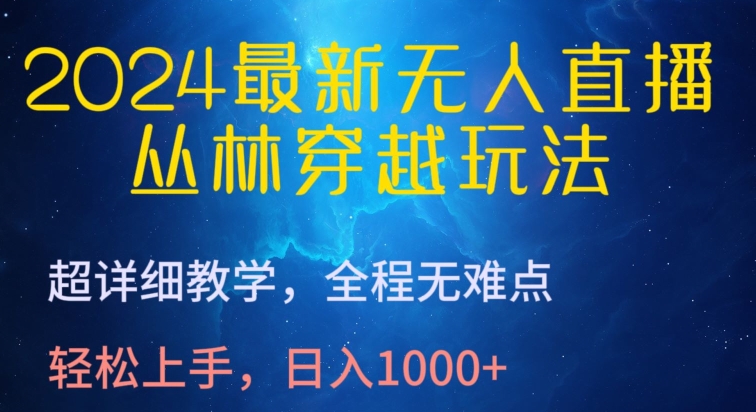 2024最新无人直播,丛林穿越玩法,超详细教学,全程无难点,轻松上手,日入1000+【揭秘】-聚富社