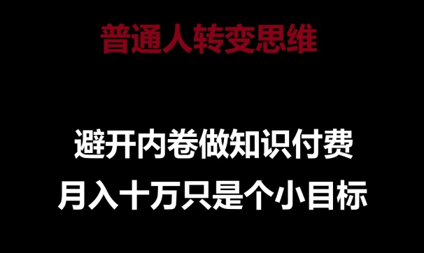 普通人转变思维,避开内卷做知识付费,月入十万只是一个小目标【揭秘】-聚富社