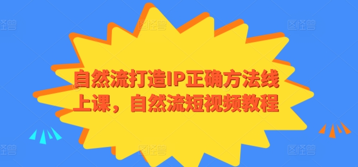 自然流打造IP正确方法线上课,自然流短视频教程-聚富社
