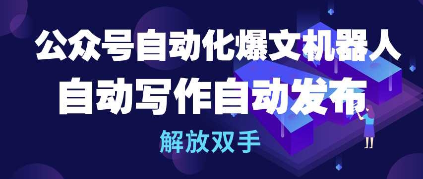 公众号自动化爆文机器人,自动写作自动发布,解放双手【揭秘】-聚富社