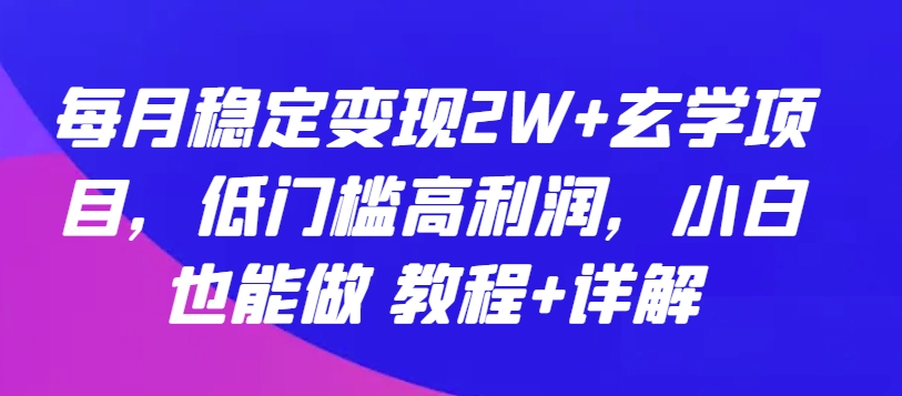 每月稳定变现2W+玄学项目,低门槛高利润,小白也能做 教程+详解【揭秘】-聚富社