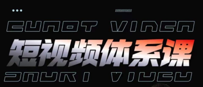 短视频完整知识体系课,一次性搞懂短视频,运营手法、内容制作、投放技巧项目玩法-聚富社