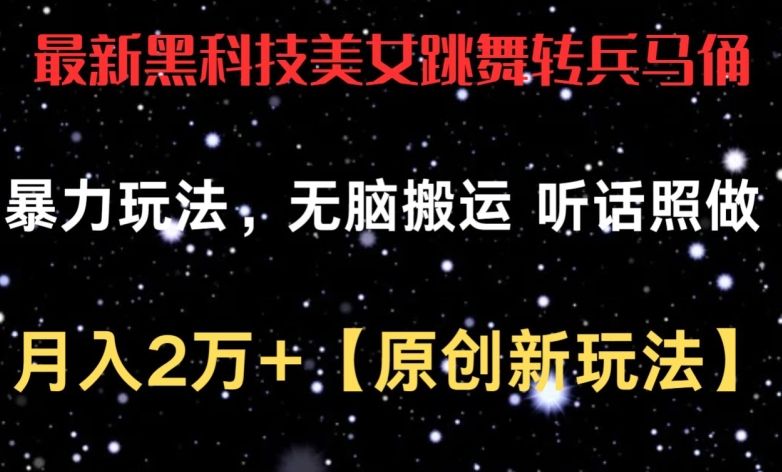 最新黑科技美女跳舞转兵马俑暴力玩法,无脑搬运 听话照做 月入2万+【原创新玩法】【揭秘】-聚富社