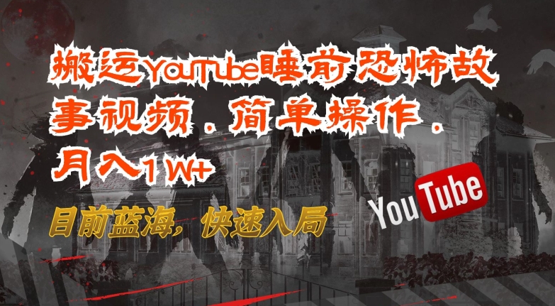 搬运YouTube睡前恐怖故事视频,简单操作,月入1W+,目前蓝海,快速入局【揭秘】-聚富社