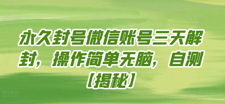 永久封号微信账号三天解封，操作简单无脑，自测【揭秘】-聚富社