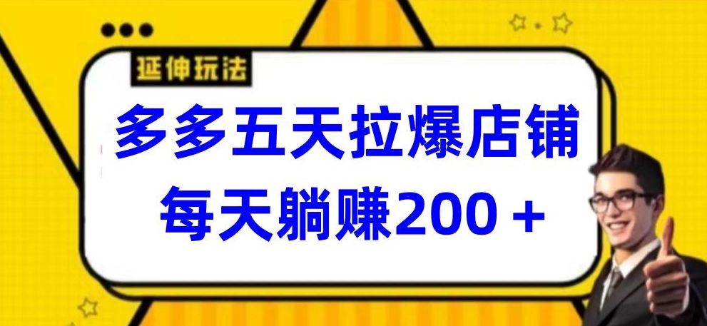 多多五天拉爆店铺,每天躺赚200+【揭秘】-聚富社