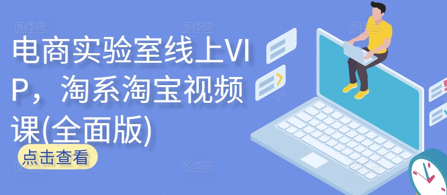 电商实验室线上VIP,淘系淘宝视频课(全面版)-聚富社
