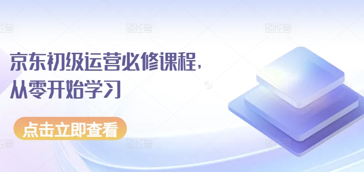京东初级运营必修课程,从零开始学习-聚富社