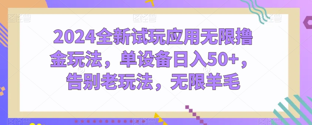 2024全新试玩应用无限撸金玩法，单设备日入50+，告别老玩法，无限羊毛【揭秘】-聚富社