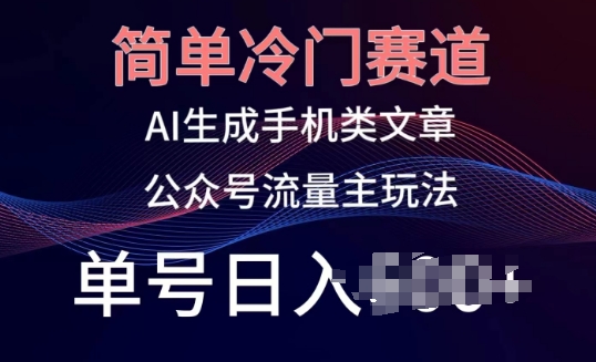 简单冷门赛道,AI生成手机类文章,公众号流量主玩法,单号日入100+【揭秘】-聚富社