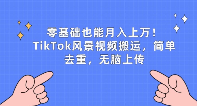 零基础也能月入上w,TikTok风景视频搬运,简单去重,无脑上传【揭秘】-聚富社