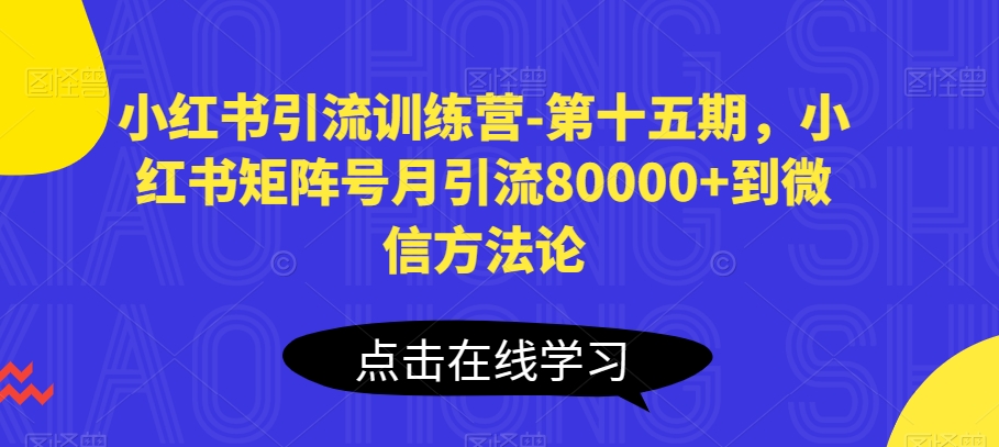 小红书引流训练营-第十五期,小红书矩阵号月引流80000+到微信方法论-聚富社