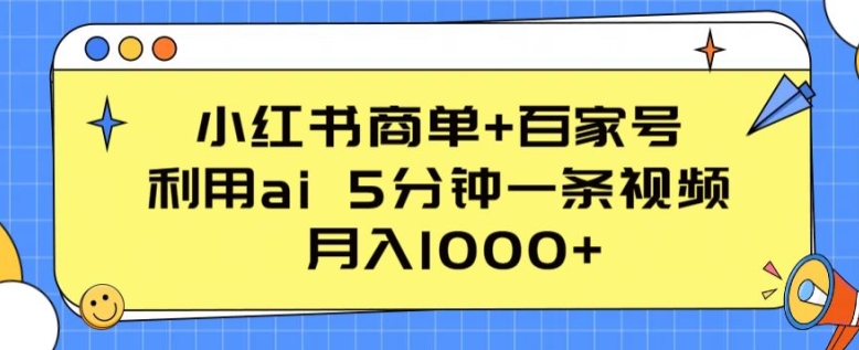 小红书商单+百家号,利用ai 5分钟一条视频,月入1000+【揭秘】-聚富社