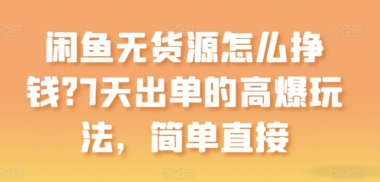 闲鱼无货源怎么挣钱?7天出单的高爆玩法,简单直接【揭秘】-聚富社