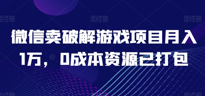 微信卖破解游戏项目月入1万,0成本资源已打包【揭秘】-聚富社