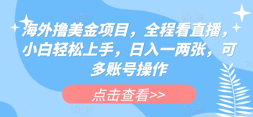 海外撸美金项目,全程看直播,小白轻松上手,日入一两张,可多账号操作【揭秘】-聚富社