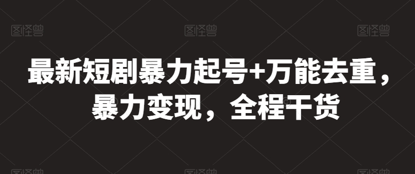 最新短剧暴力起号+万能去重,暴力变现,全程干货【揭秘】-聚富社