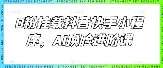 0粉挂载抖音快手小程序,AI换脸进阶课-聚富社