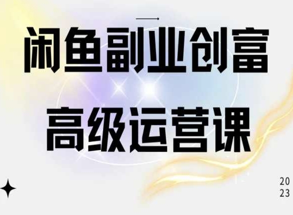 闲鱼电商运营高级课程,一部手机学会闲鱼开店赚钱-聚富社