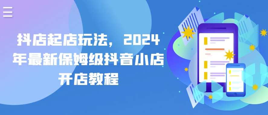 抖店起店玩法，2024年最新保姆级抖音小店开店教程-聚富社