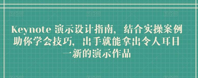 Keynote 演示设计指南,结合实操案例助你学会技巧,出手就能拿出令人耳目一新的演示作品-聚富社