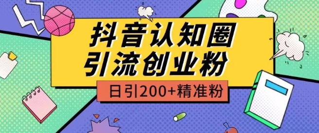 外面收费3980抖音认知圈引流创业粉玩法日引200+精准粉【揭秘】-聚富社