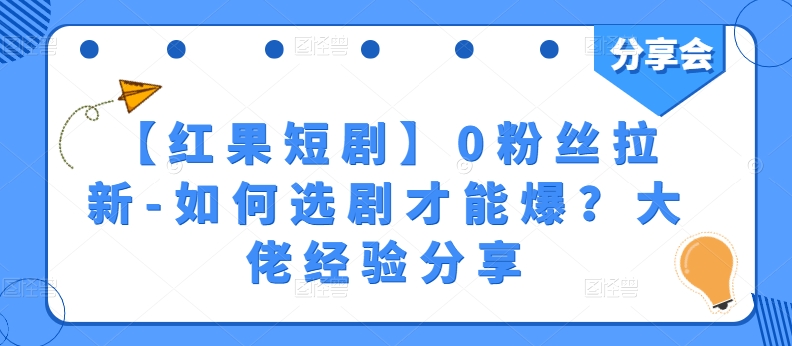 【红果短剧】0粉丝拉新-如何选剧才能爆？大佬经验分享-聚富社