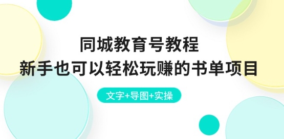 同城教育号教程:新手也可以轻松玩赚的书单项目 文字+导图+实操-聚富社