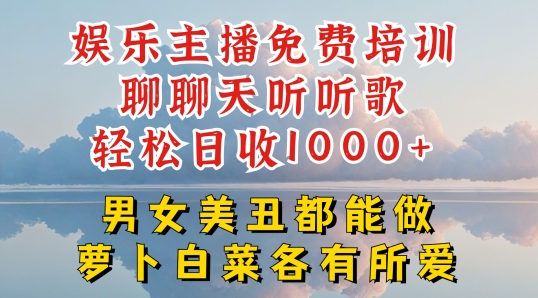 娱乐主播免费培训聊聊天听听歌轻松日收1K+,男女美丑都能做萝卜白菜各有所爱【揭秘】-聚富社