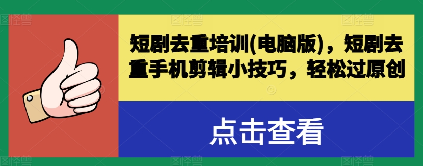 短剧去重培训(电脑版)，短剧去重手机剪辑小技巧，轻松过原创-聚富社