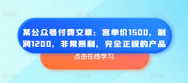 某公众号付费文章:客单价1500,利润1200,非常暴利,完全正规的产品-聚富社