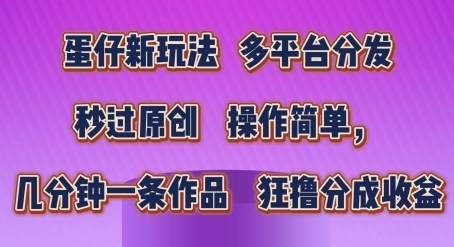 蛋仔新玩法,多平台分发,秒过原创,操作简单,几分钟一条作品,狂撸分成收益【揭秘】-聚富社