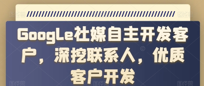 Google社媒自主开发客户,深挖联系人,优质客户开发-聚富社