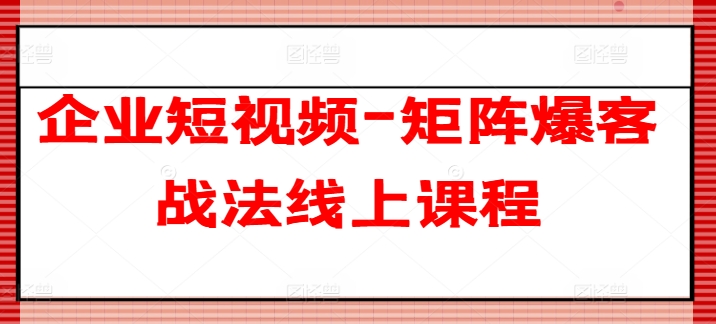 企业短视频-矩阵爆客战法线上课程-聚富社