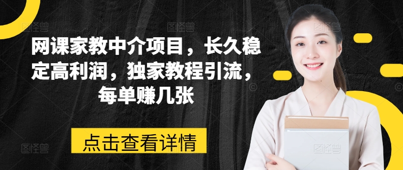 网课家教中介项目,长久稳定高利润,独家教程引流,每单赚几张-聚富社